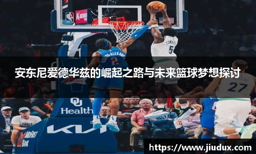 安东尼爱德华兹的崛起之路与未来篮球梦想探讨
