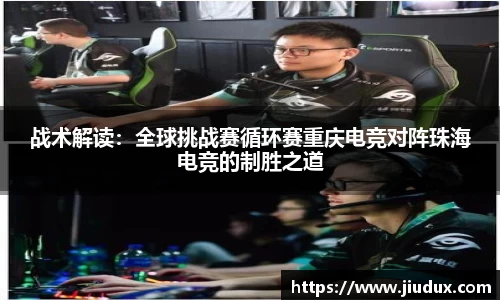 战术解读：全球挑战赛循环赛重庆电竞对阵珠海电竞的制胜之道