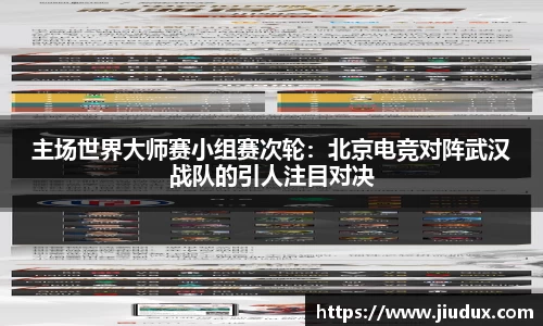 主场世界大师赛小组赛次轮：北京电竞对阵武汉战队的引人注目对决